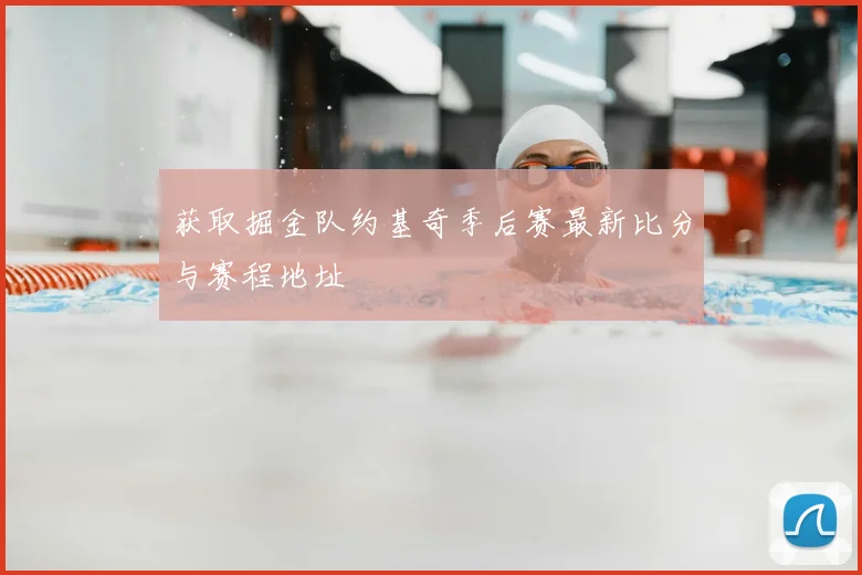 获取掘金队约基奇季后赛最新比分与赛程地址