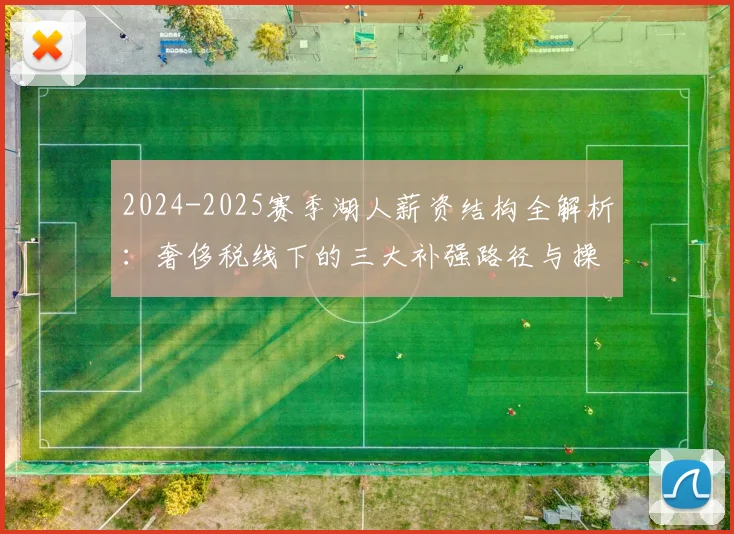 2024-2025赛季湖人薪资结构全解析:奢侈税线下的三大补强路径与操作策略