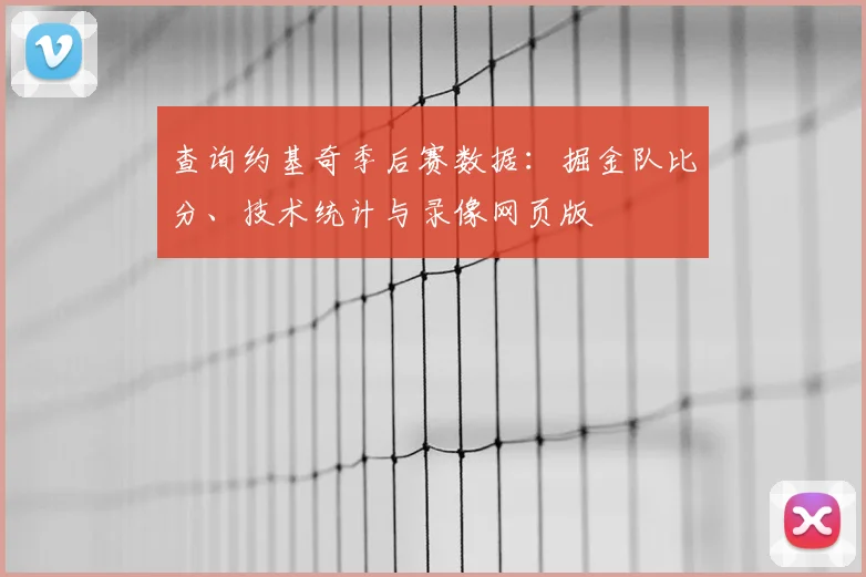 查询约基奇季后赛数据：掘金队比分、技术统计与录像网页版