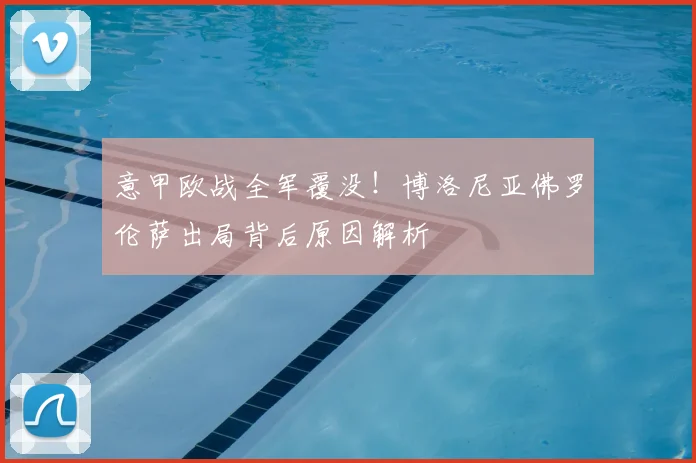 意甲欧战全军覆没!博洛尼亚佛罗伦萨出局背后原因解析