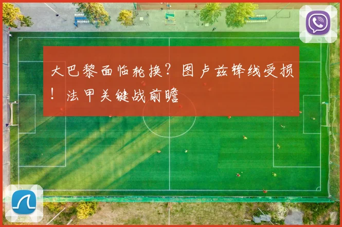 大巴黎面临轮换?图卢兹锋线受损!法甲关键战前瞻