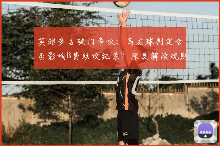 英超多古破门争议:乌龙球判定会否影响B费助攻纪录?深度解读规则